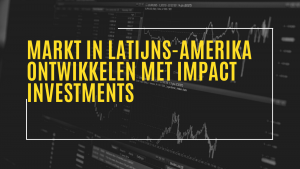 Markt in Latijns-Amerika ontwikkelen met Impact Investments